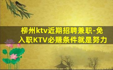 柳州ktv近期招聘兼职-免入职KTV必赚条件就是努力
